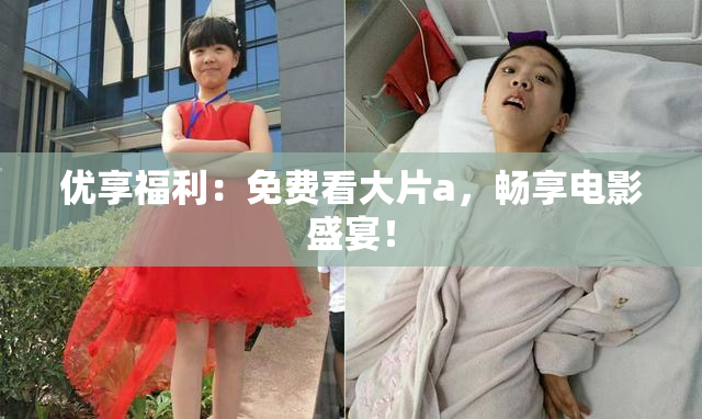 优享福利：免费看大片a，畅享电影盛宴！
