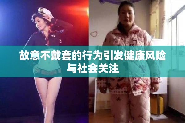 故意不戴套的行为引发健康风险与社会关注