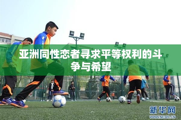 亚洲同性恋者寻求平等权利的斗争与希望