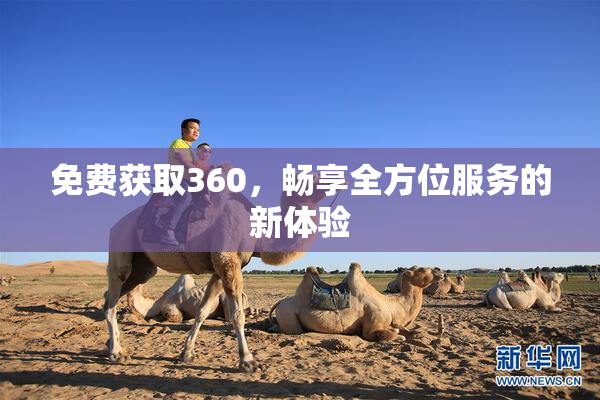 免费获取360，畅享全方位服务的新体验
