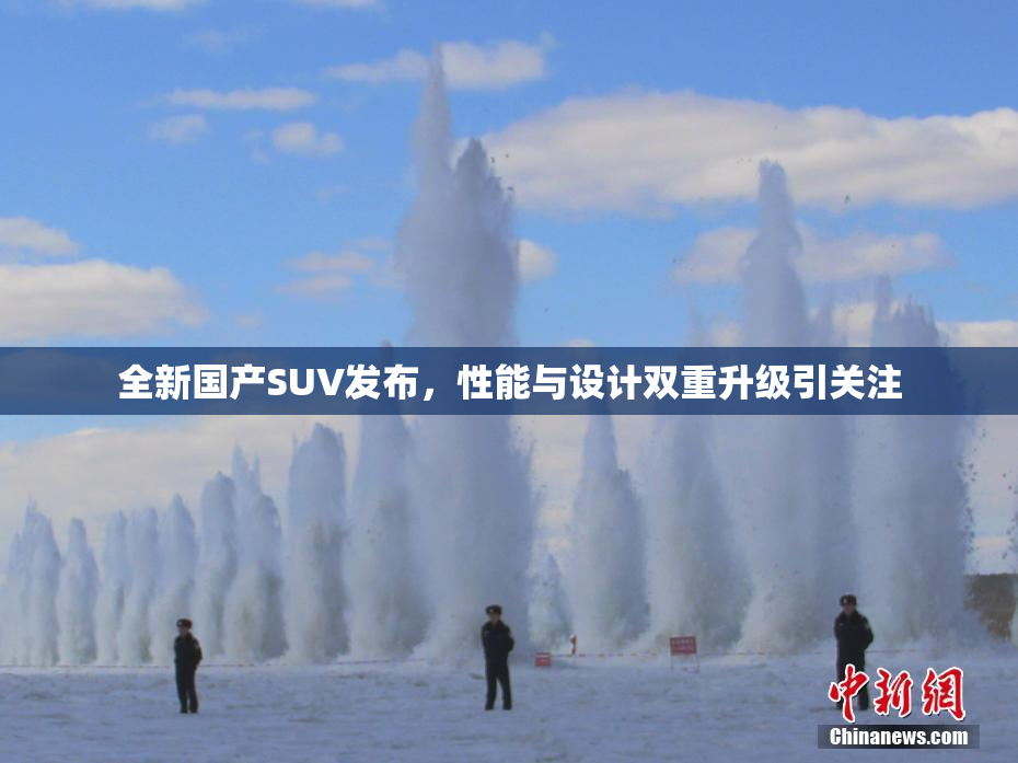 全新国产SUV发布，性能与设计双重升级引关注