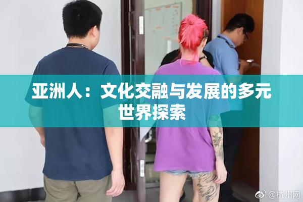亚洲人：文化交融与发展的多元世界探索