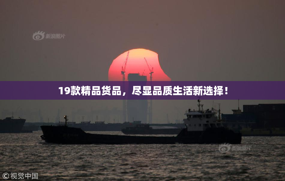 19款精品货品，尽显品质生活新选择！