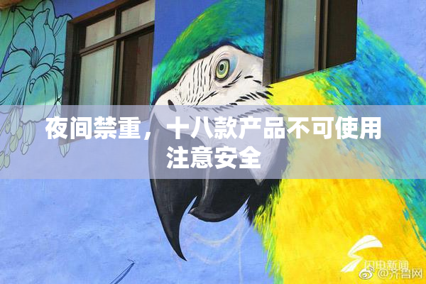 夜间禁重，十八款产品不可使用注意安全