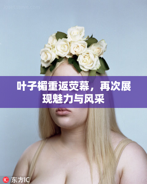 叶子楣重返荧幕，再次展现魅力与风采