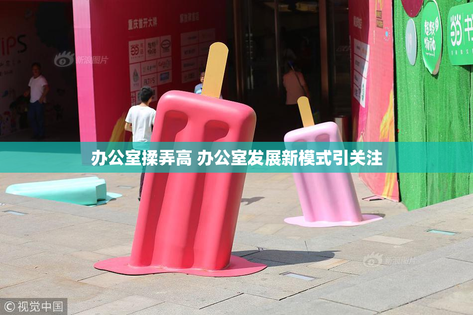 办公室揉弄高 办公室发展新模式引关注