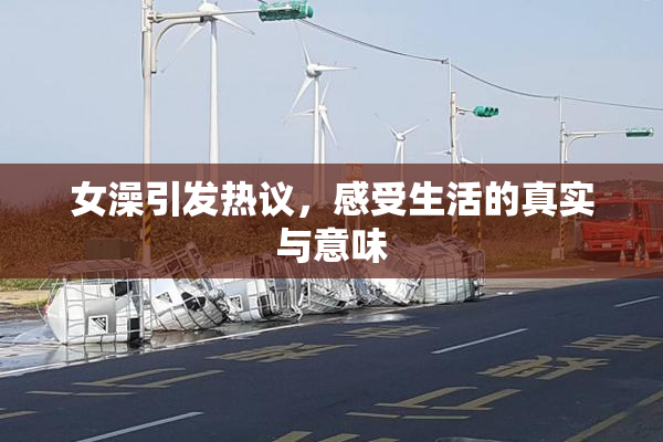 女澡引发热议，感受生活的真实与意味
