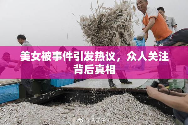 美女被事件引发热议，众人关注背后真相