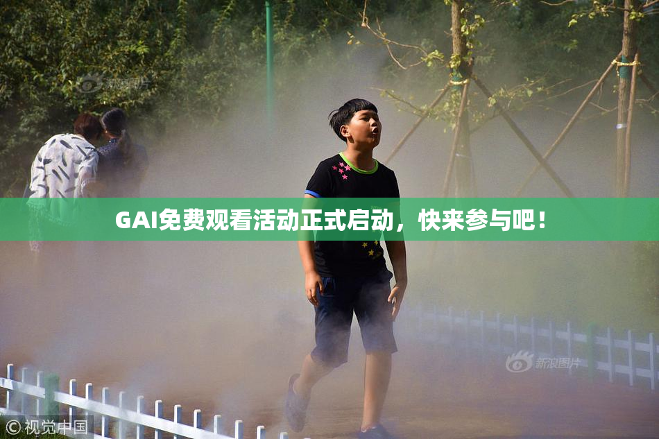 GAI免费观看活动正式启动，快来参与吧！