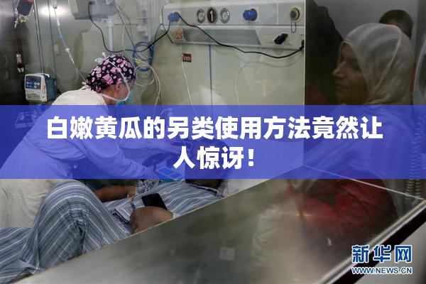 白嫩黄瓜的另类使用方法竟然让人惊讶！