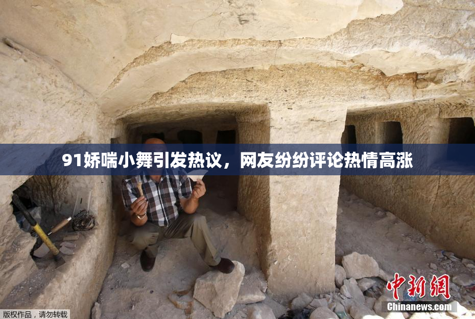 91娇喘小舞引发热议，网友纷纷评论热情高涨