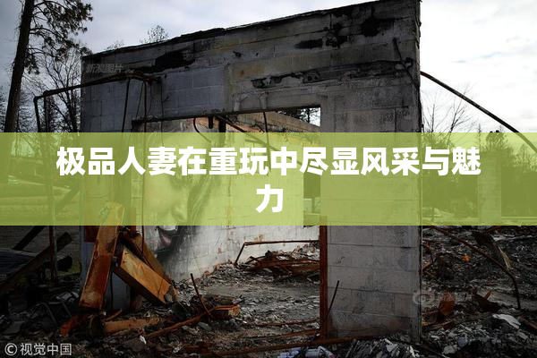 极品人妻在重玩中尽显风采与魅力