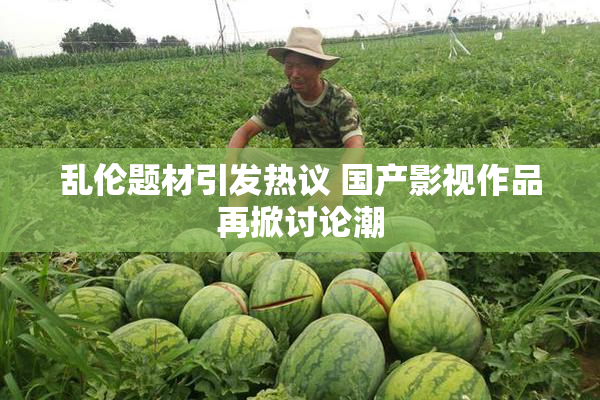 乱伦题材引发热议 国产影视作品再掀讨论潮