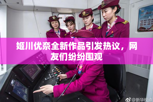 姬川优奈全新作品引发热议，网友们纷纷围观