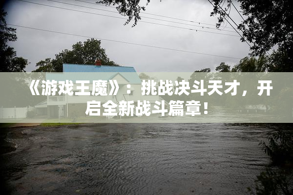 《游戏王魔》：挑战决斗天才，开启全新战斗篇章！