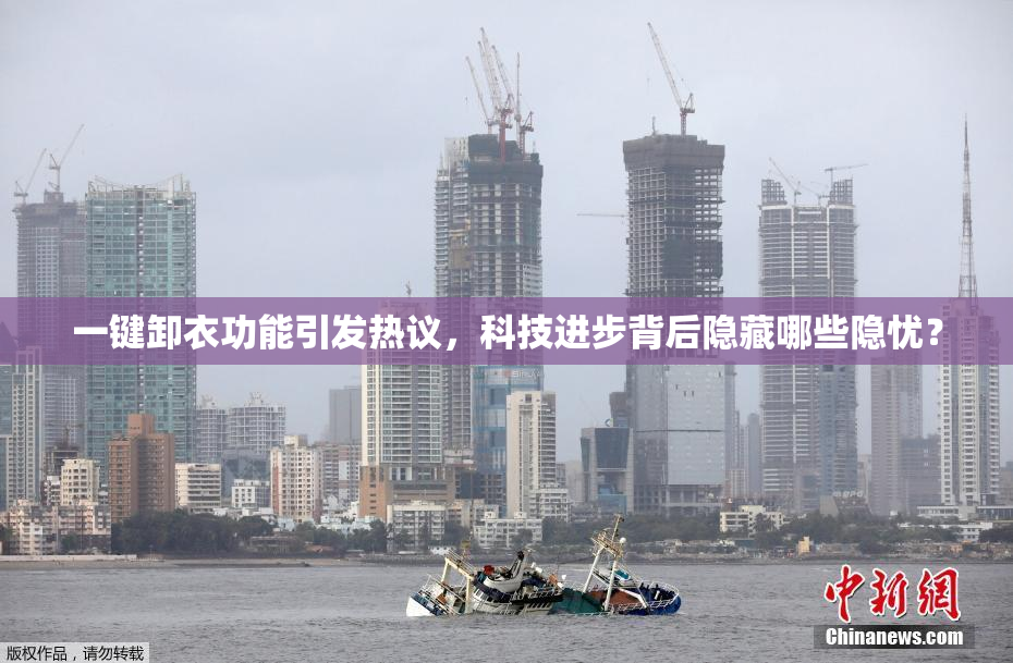 一键卸衣功能引发热议，科技进步背后隐藏哪些隐忧？