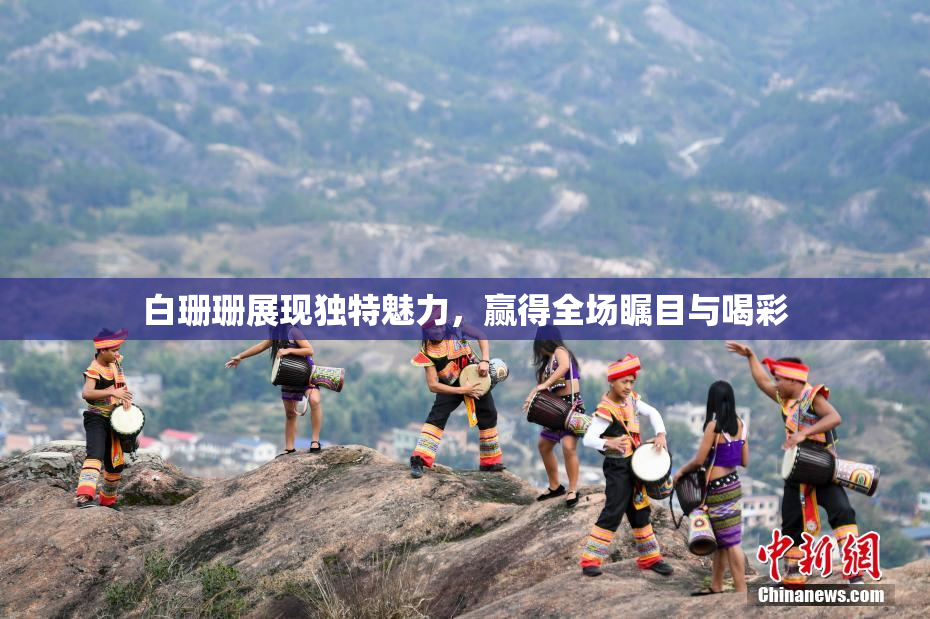 白珊珊展现独特魅力，赢得全场瞩目与喝彩