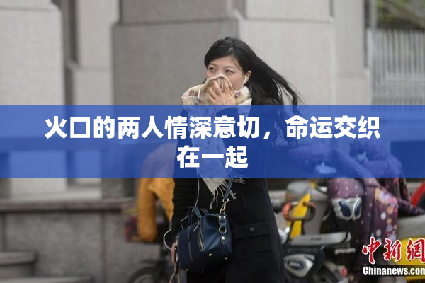 火口的两人情深意切，命运交织在一起