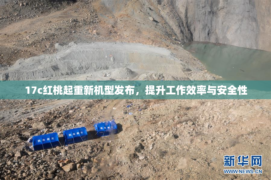 17c红桃起重新机型发布，提升工作效率与安全性