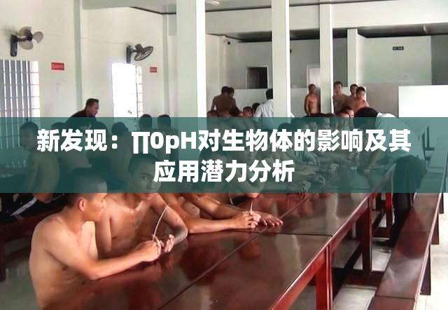 新发现：∏0pH对生物体的影响及其应用潜力分析