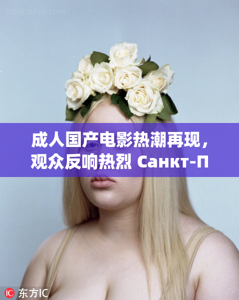 成人国产电影热潮再现，观众反响热烈 Санкт-Петербург