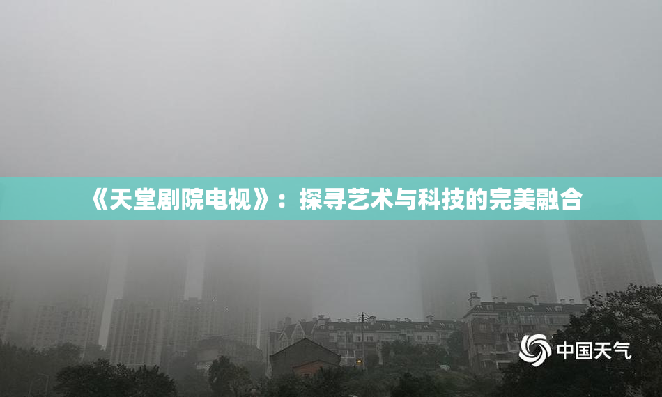《天堂剧院电视》：探寻艺术与科技的完美融合