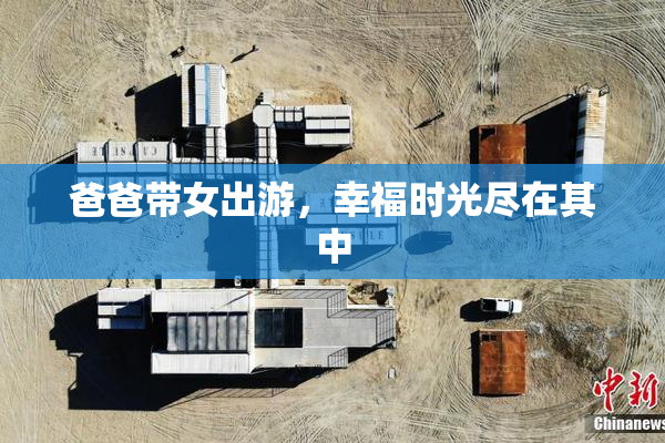 爸爸带女出游，幸福时光尽在其中