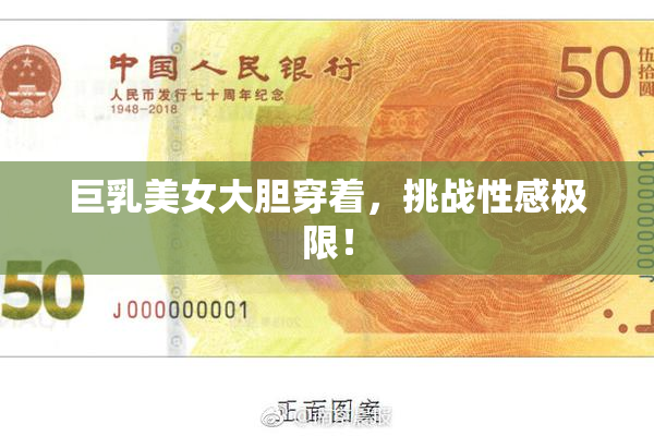 巨乳美女大胆穿着，挑战性感极限！