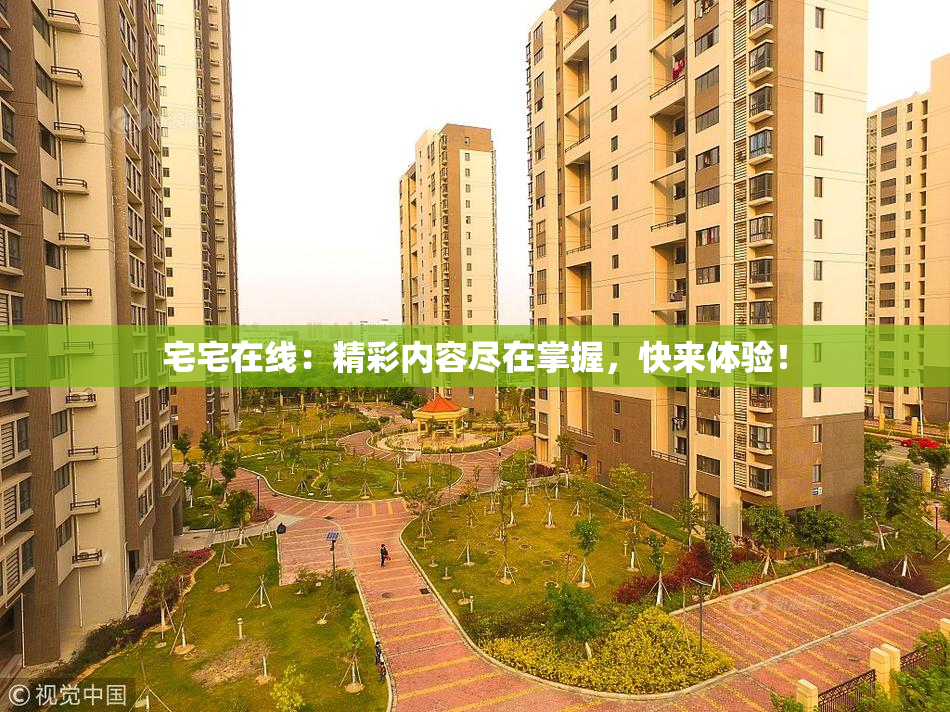 宅宅在线：精彩内容尽在掌握，快来体验！