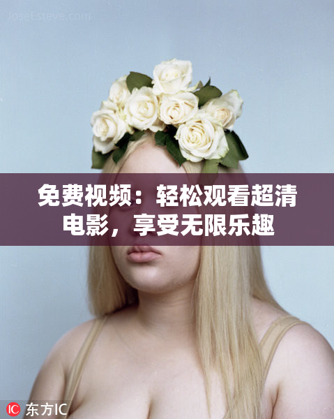 免费视频：轻松观看超清电影，享受无限乐趣