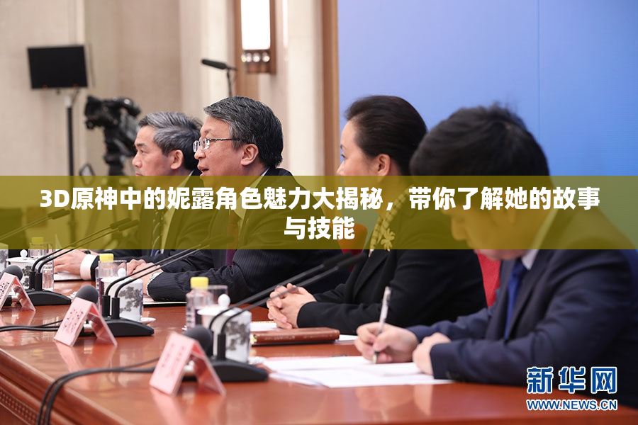 3D原神中的妮露角色魅力大揭秘，带你了解她的故事与技能