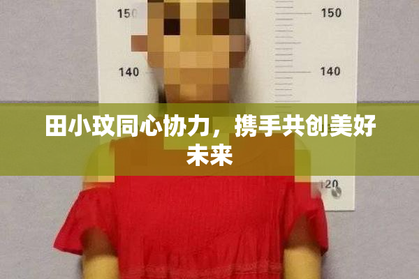 田小玟同心协力，携手共创美好未来