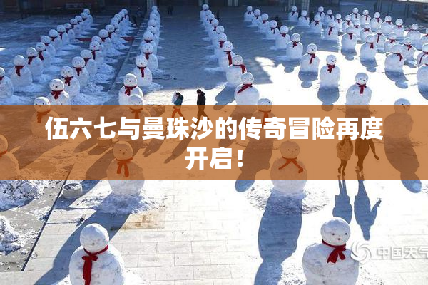 伍六七与曼珠沙的传奇冒险再度开启！