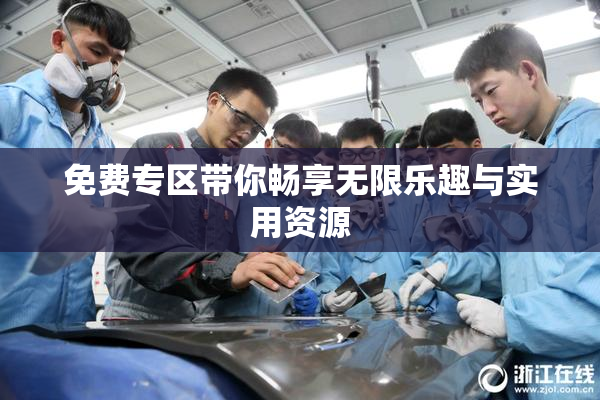 免费专区带你畅享无限乐趣与实用资源