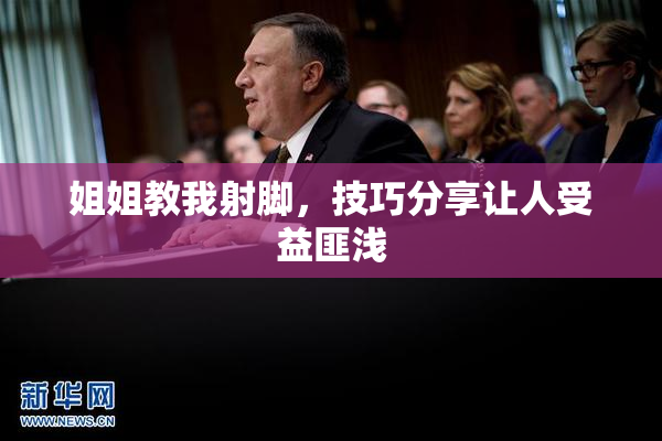姐姐教我射脚，技巧分享让人受益匪浅