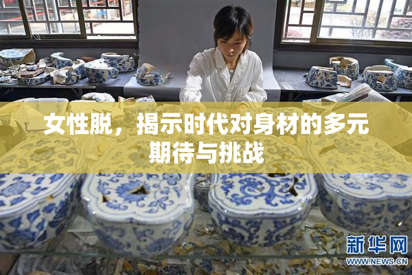 女性脱，揭示时代对身材的多元期待与挑战