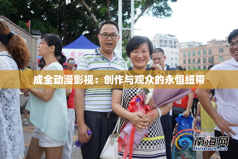 成全动漫影视：创作与观众的永恒纽带