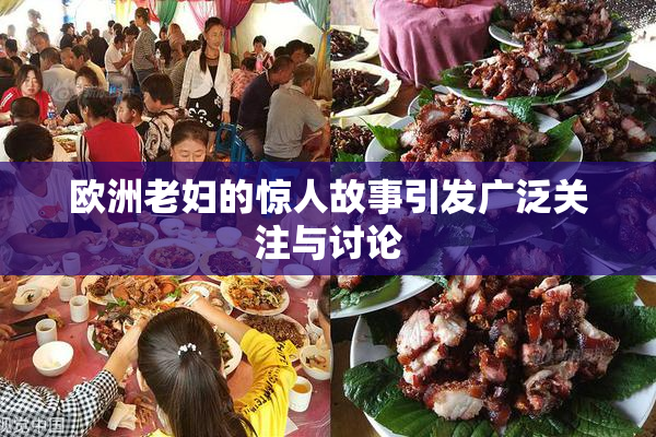 欧洲老妇的惊人故事引发广泛关注与讨论