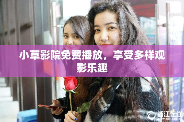 小草影院免费播放，享受多样观影乐趣