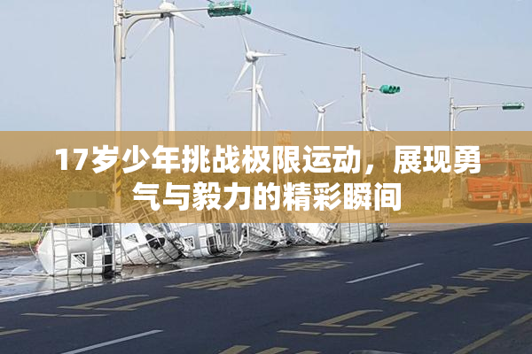 17岁少年挑战极限运动，展现勇气与毅力的精彩瞬间