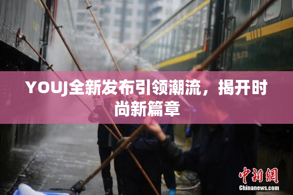 YOUJ全新发布引领潮流，揭开时尚新篇章