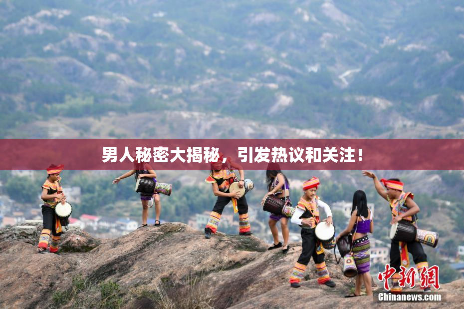 男人秘密大揭秘，引发热议和关注！