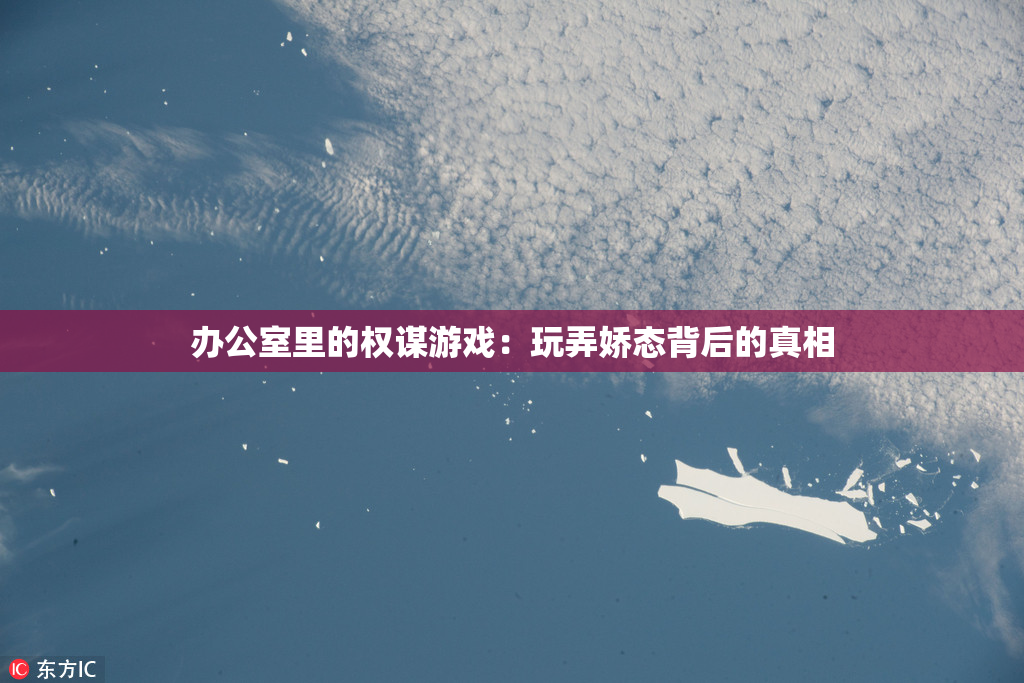 办公室里的权谋游戏：玩弄娇态背后的真相