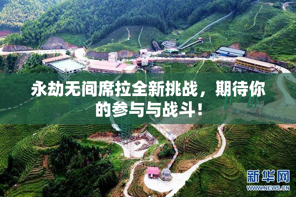 永劫无间席拉全新挑战，期待你的参与与战斗！