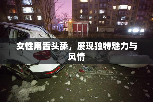 女性用舌头舔，展现独特魅力与风情