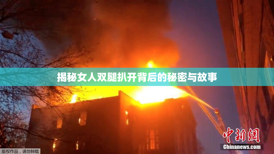 揭秘女人双腿扒开背后的秘密与故事