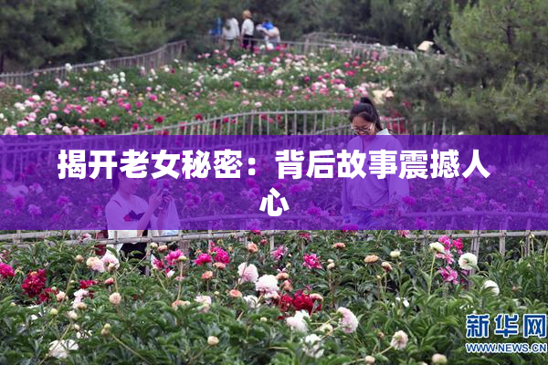 揭开老女秘密：背后故事震撼人心