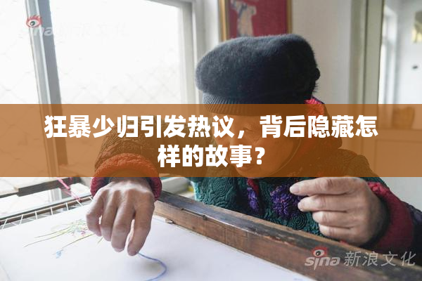狂暴少归引发热议，背后隐藏怎样的故事？