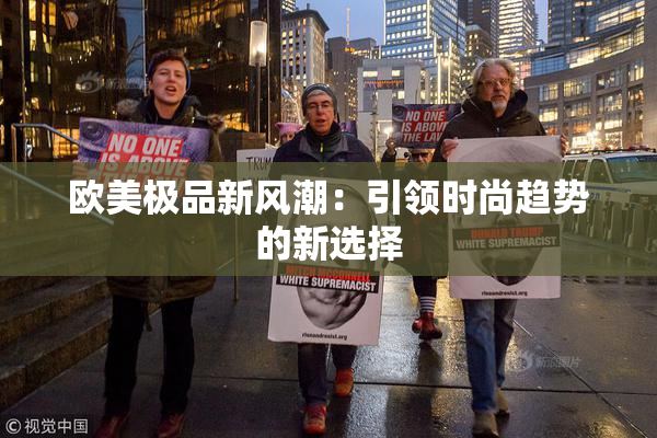 欧美极品新风潮：引领时尚趋势的新选择