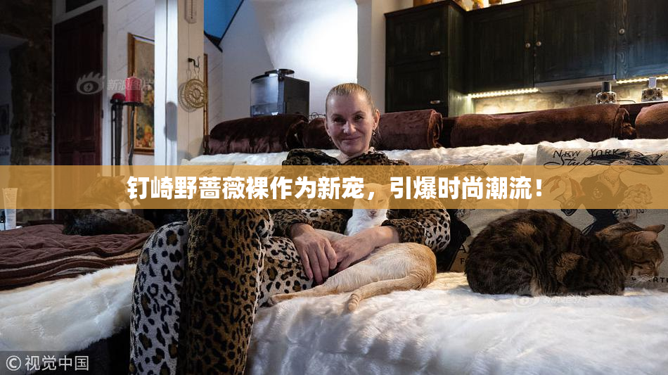 钉崎野蔷薇裸作为新宠，引爆时尚潮流！